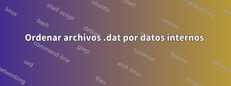 Ordenar archivos .dat por datos internos