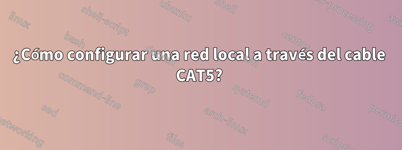 ¿Cómo configurar una red local a través del cable CAT5?