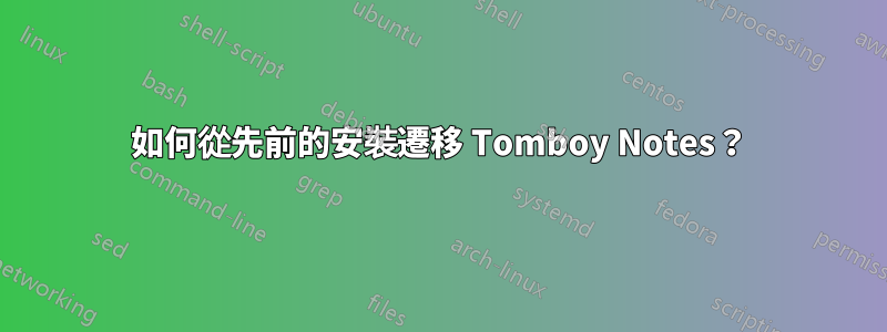 如何從先前的安裝遷移 Tomboy Notes？