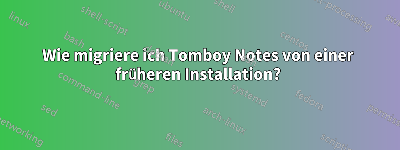 Wie migriere ich Tomboy Notes von einer früheren Installation?