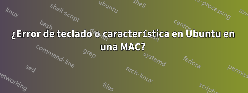 ¿Error de teclado o característica en Ubuntu en una MAC?