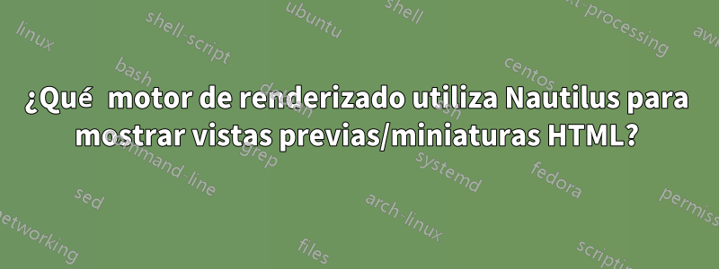 ¿Qué motor de renderizado utiliza Nautilus para mostrar vistas previas/miniaturas HTML?