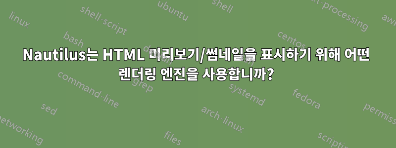 Nautilus는 HTML 미리보기/썸네일을 표시하기 위해 어떤 렌더링 엔진을 사용합니까?