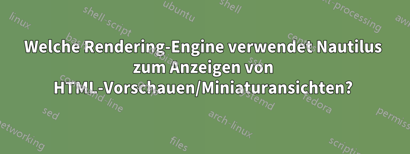 Welche Rendering-Engine verwendet Nautilus zum Anzeigen von HTML-Vorschauen/Miniaturansichten?