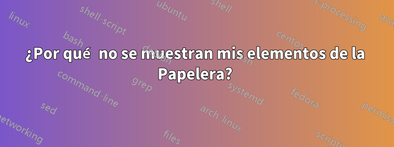 ¿Por qué no se muestran mis elementos de la Papelera?