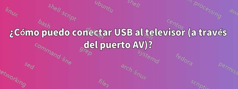 ¿Cómo puedo conectar USB al televisor (a través del puerto AV)?