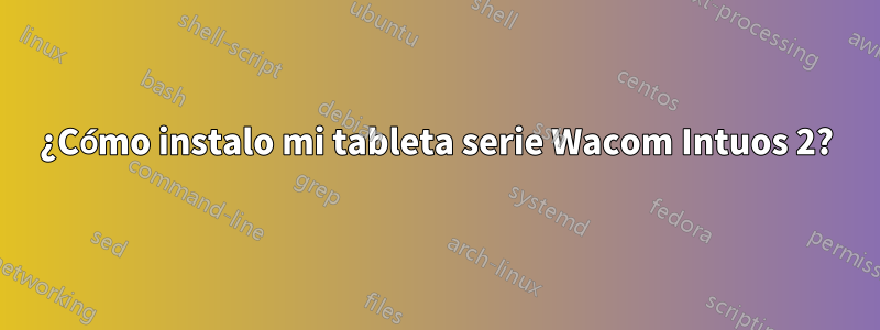 ¿Cómo instalo mi tableta serie Wacom Intuos 2?