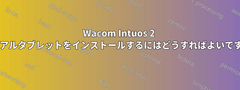 Wacom Intuos 2 シリアルタブレットをインストールするにはどうすればよいですか?