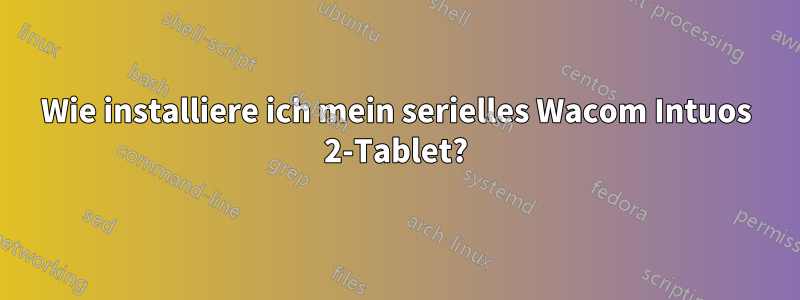 Wie installiere ich mein serielles Wacom Intuos 2-Tablet?