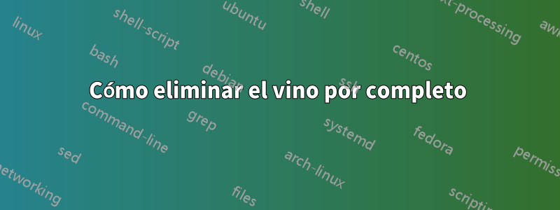 Cómo eliminar el vino por completo