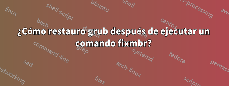 ¿Cómo restauro grub después de ejecutar un comando fixmbr?