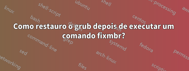 Como restauro o grub depois de executar um comando fixmbr?