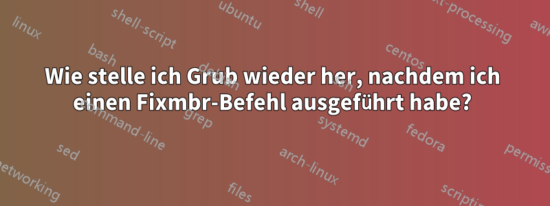 Wie stelle ich Grub wieder her, nachdem ich einen Fixmbr-Befehl ausgeführt habe?