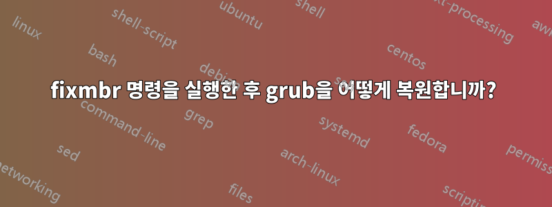 fixmbr 명령을 실행한 후 grub을 어떻게 복원합니까?