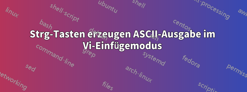 Strg-Tasten erzeugen ASCII-Ausgabe im Vi-Einfügemodus