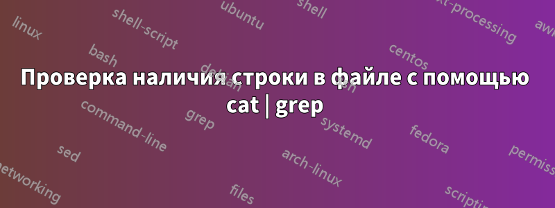 Проверка наличия строки в файле с помощью cat | grep