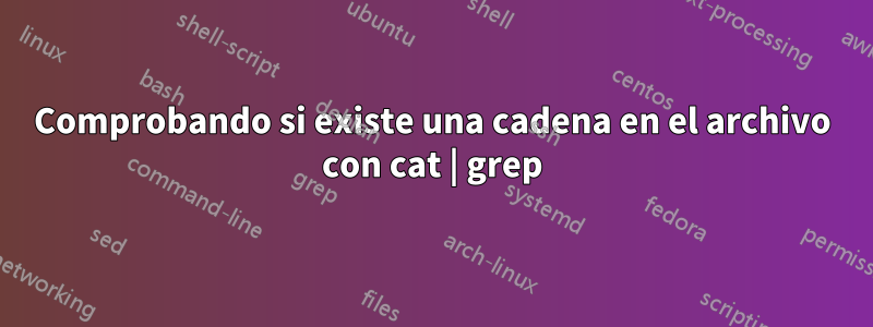Comprobando si existe una cadena en el archivo con cat | grep