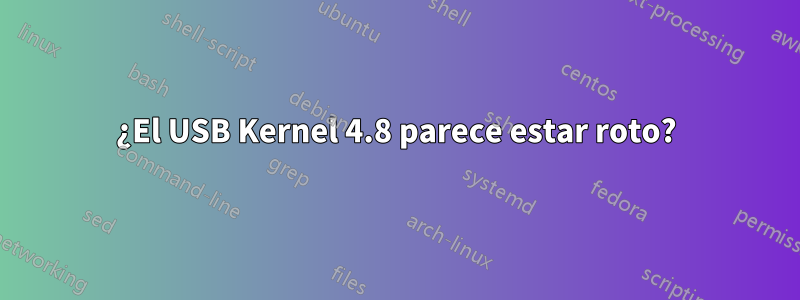 ¿El USB Kernel 4.8 parece estar roto?