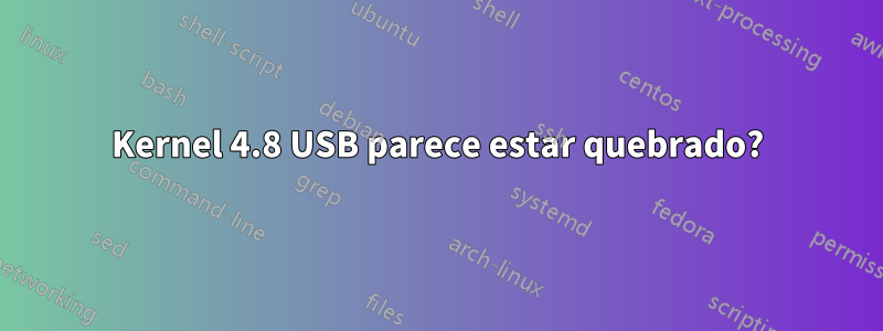 Kernel 4.8 USB parece estar quebrado?