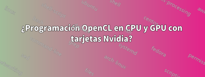 ¿Programación OpenCL en CPU y GPU con tarjetas Nvidia?