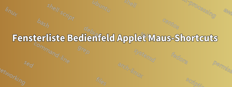 Fensterliste Bedienfeld Applet Maus-Shortcuts