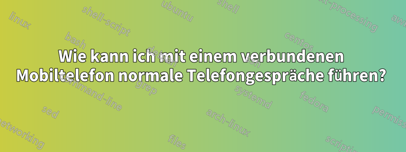 Wie kann ich mit einem verbundenen Mobiltelefon normale Telefongespräche führen?