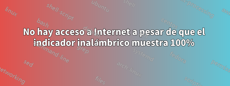 No hay acceso a Internet a pesar de que el indicador inalámbrico muestra 100%