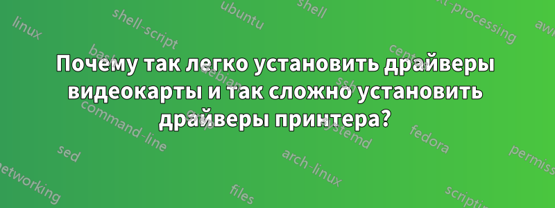 Почему так легко установить драйверы видеокарты и так сложно установить драйверы принтера?