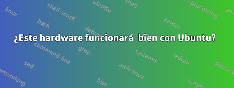 ¿Este hardware funcionará bien con Ubuntu? 