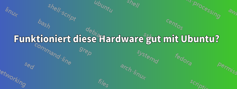 Funktioniert diese Hardware gut mit Ubuntu? 