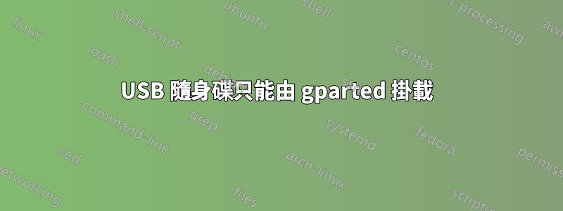 USB 隨身碟只能由 gparted 掛載 