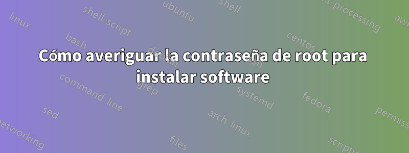 Cómo averiguar la contraseña de root para instalar software