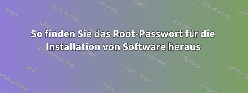 So finden Sie das Root-Passwort für die Installation von Software heraus