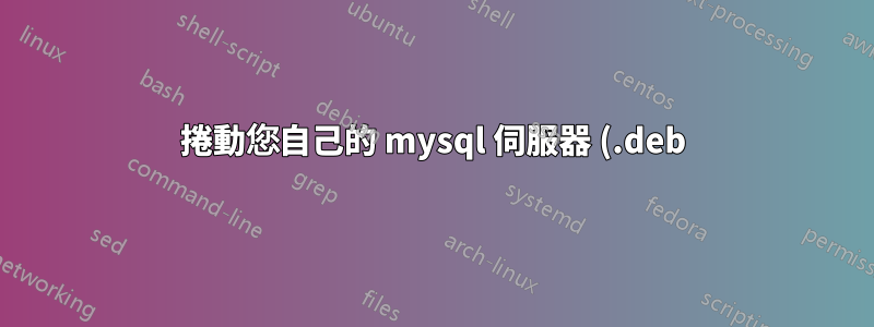 捲動您自己的 mysql 伺服器 (.deb) 檔案和 MySQL root 密碼