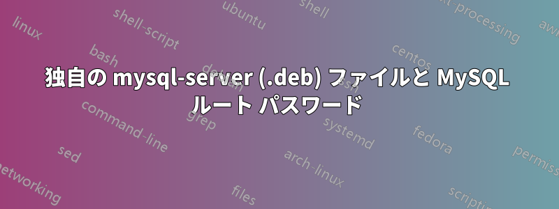 独自の mysql-server (.deb) ファイルと MySQL ルート パスワード