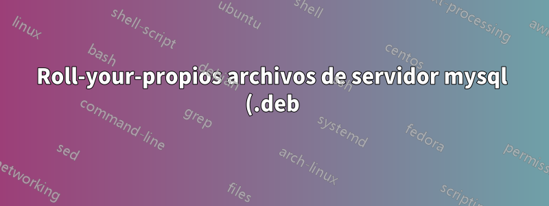 Roll-your-propios archivos de servidor mysql (.deb) y contraseña raíz de MySQL
