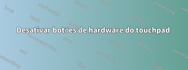 Desativar botões de hardware do touchpad