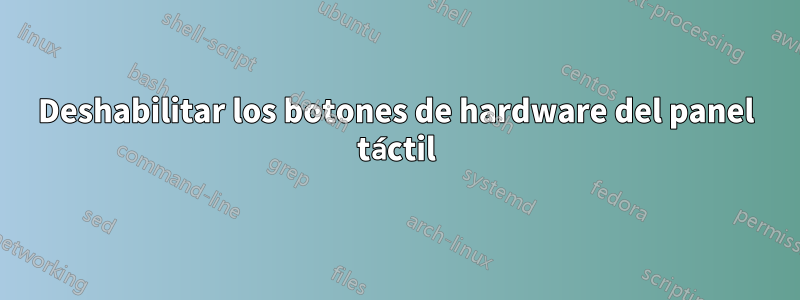 Deshabilitar los botones de hardware del panel táctil