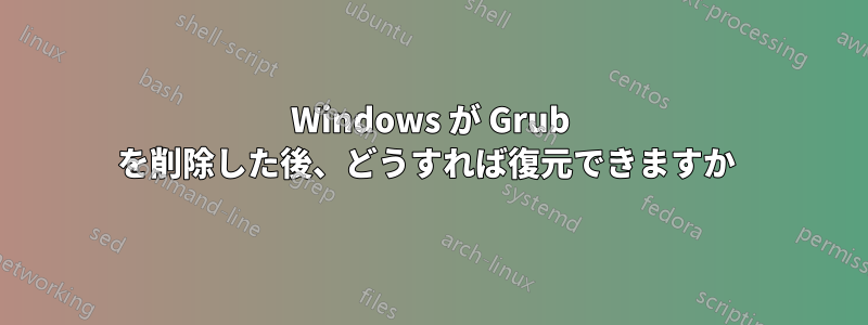 Windows が Grub を削除した後、どうすれば復元できますか 