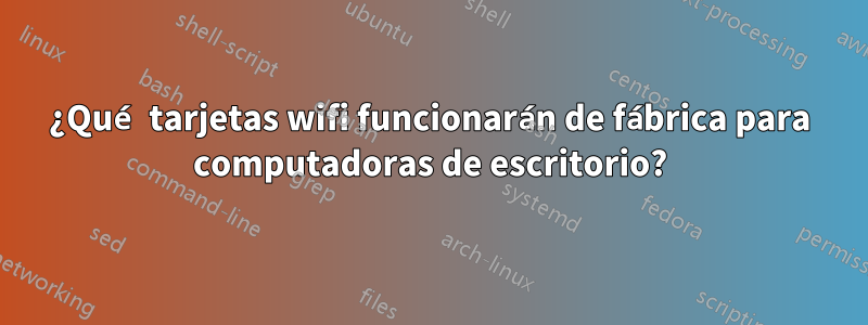 ¿Qué tarjetas wifi funcionarán de fábrica para computadoras de escritorio?