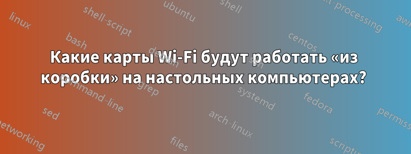 Какие карты Wi-Fi будут работать «из коробки» на настольных компьютерах?