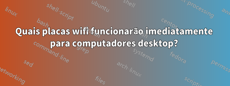 Quais placas wifi funcionarão imediatamente para computadores desktop?