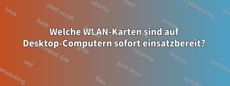 Welche WLAN-Karten sind auf Desktop-Computern sofort einsatzbereit?