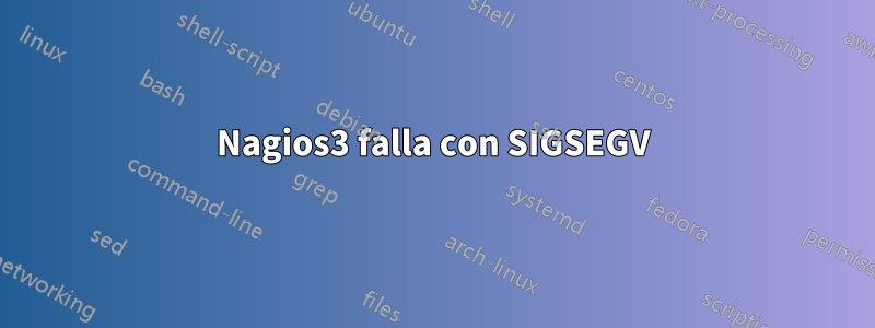 Nagios3 falla con SIGSEGV