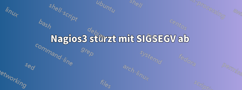 Nagios3 stürzt mit SIGSEGV ab