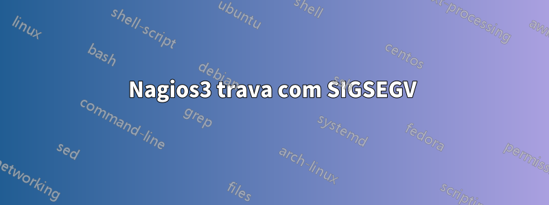 Nagios3 trava com SIGSEGV