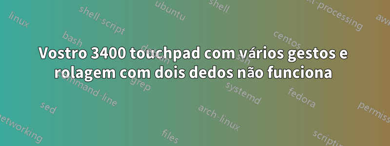 Vostro 3400 touchpad com vários gestos e rolagem com dois dedos não funciona