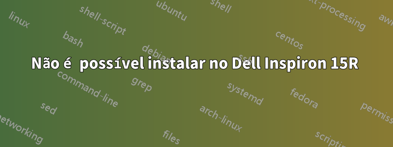 Não é possível instalar no Dell Inspiron 15R