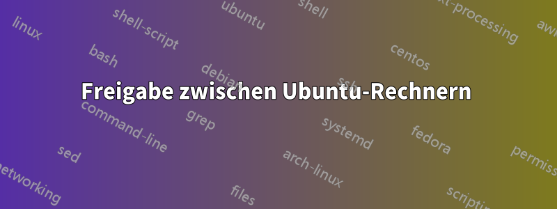 Freigabe zwischen Ubuntu-Rechnern