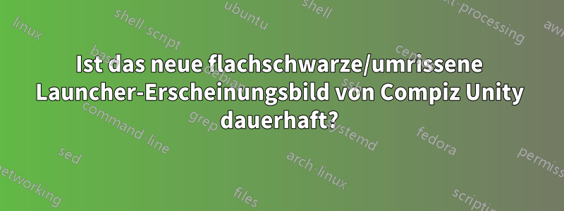 Ist das neue flachschwarze/umrissene Launcher-Erscheinungsbild von Compiz Unity dauerhaft?